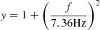 Mathematical equation: $ \mathit{y}=1+\left(\frac{f}{7.36{\text{Hz}}}\right)^2 $