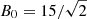 $ B_{0}=15/\sqrt{2} $