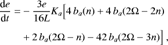 \begin{equation*} \begin{split} \hspace*{-2pt}\frac{\textrm{d} e}{\textrm{d} t} = & - \frac{3 e}{16 L} K_a \Big[ 4 \, b_a (n) &#x002B; 4 \, b_a (2\Omega-2n) \\[4pt] \hspace*{-2pt}& &#x002B; 2 \, b_a (2\Omega-n) - 42 \, b_a (2\Omega-3n) \Big] \,\end{split} \end{equation*}