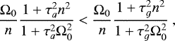 \begin{equation*} \frac{\Omega_0}{n} \frac{1&#x002B;\tau_a^2 n^2}{1&#x002B;\tau_a^2 \Omega_0^2} < \frac{\Omega_0}{n} \frac{1&#x002B;\tau_g^2 n^2}{1&#x002B;\tau_g^2 \Omega_0^2} \,\end{equation*}