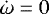 $\dot \omega = 0$