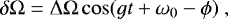 \begin{equation*} \delta \Omega = \Delta \Omega \cos (g t &#x002B; \omega_0 - \phi) \,\end{equation*}
