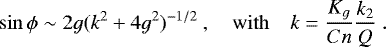 \begin{equation*} \sin \phi \sim 2 g (k^2 &#x002B; 4 g^2)^{-1/2} \, \quad \mathrm{with} \quad k = \frac{K_g}{C n} \frac{k_2}{Q} \.\end{equation*}