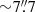 $ {\sim}7{{\overset{\prime\prime}{.}}}7 $