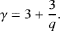 \begin{eqnarray*} \gamma=3&#x002B;\frac{3}{q}. \end{eqnarray*}