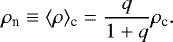 \begin{eqnarray*}\rho_{\textrm{n}}\equiv\langle\rho\rangle_{\textrm{c}}=\frac{q}{1&#x002B;q}\rho_{\textrm{c}}. \end{eqnarray*}