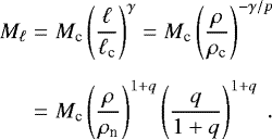 \begin{eqnarray*}M_{\ell} &=&M_{\textrm{c}}\left(\frac{\ell}{\ell_{\textrm{c}}}\right)^{\gamma}=M_{\textrm{c}}\left(\frac{\rho}{\rho_{\textrm{c}}}\right)^{-\gamma/p} \nonumber\\[5pt] ~&=&M_{\textrm{c}}\left(\frac{\rho}{\rho_{\textrm{n}}}\right)^{1&#x002B;q}\left(\frac{q}{1&#x002B;q}\right)^{1&#x002B;q}~. \end{eqnarray*}