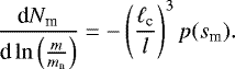 \[ \frac{\textrm{d}N_{\textrm{m}}}{\textrm{d}\ln\left(\frac{m}{m_{\textrm{n}}}\right)}= -\left(\frac{\ell_{\textrm{c}}}{l}\right)^3 p(s_{\textrm{m}}). \]