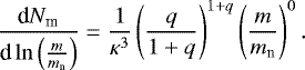 \begin{eqnarray*}\frac{\textrm{d}N_{\textrm{m}}}{\textrm{d}\ln\left(\frac{m}{m_{\textrm{n}}}\right)}=\frac{1}{\kappa^3}\left(\frac{q}{1&#x002B;q}\right)^{1&#x002B;q}\left(\frac{m}{m_{\textrm{n}}}\right)^0. \end{eqnarray*}