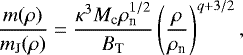 \begin{eqnarray*} \frac{m(\rho)}{m_{\textrm{J}}(\rho)}= \frac{\kappa^3 M_{\textrm{c}} \rho_{\textrm{n}}^{1/2}}{B_{\textrm{T}}} \left(\frac{\rho}{\rho_{\textrm{n}}}\right)^{q&#x002B;3/2},\nonumber \end{eqnarray*}