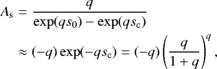 \begin{eqnarray*}A_{\textrm{s}}&=&\frac{q}{\exp(qs_0)-\exp(qs_{\textrm{c}})}\nonumber\\ &\approx& (-q)\exp(-qs_{\textrm{c}})=(-q)\left(\frac{q}{1&#x002B;q}\right)^q, \end{eqnarray*}