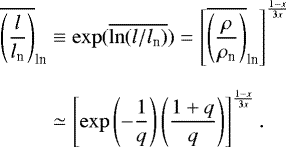 \begin{eqnarray*}\begin{aligned} \hspace*{-2pt}\overline{\left(\frac{l}{l_{\textrm{n}}}\right)}_{\textrm{ln}}& \equiv \exp(\overline{\ln(l/l_{\textrm{n}})})= \left[\overline{\left(\frac{\rho}{\rho_{\textrm{n}}}\right)}_{\textrm{ln}}\right]^{\frac{1-x}{3x}} \\[7pt] & \simeq \left[\exp\left(-\frac{1}{q}\right) \left(\frac{1&#x002B;q}{q}\right)\right]^{\frac{1-x}{3x}}. \end{aligned} \end{eqnarray*}