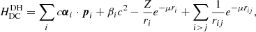 $$ \begin{aligned} H^\mathrm{DH}_{\rm DC}=\sum _i c {{\boldsymbol{\alpha }}_i} \cdot {{\boldsymbol{p}}_i}+ \beta _i c^2 - \frac{Z}{r_i} e^{-\mu r_i}+ \sum _{i>j} \frac{1}{r_{ij}} e^{-\mu r_{ij}}, \end{aligned} $$