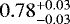 $0.78^{&#x002B;0.03}_{-0.03}$