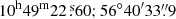 $ 10^{\mathrm{h}}49^{\mathrm{m}}22{{\overset{\text{ s}}{.}}}60;56^{\circ}40^{\prime}33{{\overset{\prime\prime}{.}}}9 $
