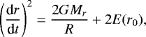 \begin{equation*}\left(\frac{\textrm{d}r}{\textrm{d}t} \right)^2 = \frac{2GM_r}{R} &#x002B; 2E(r_0), \end{equation*}