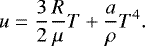 \begin{equation*} u = \frac{3}{2}\frac{R}{\mu}T &#x002B; \frac{a}{\rho}T^4. \end{equation*}