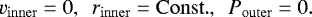 \begin{equation*} v_{\mathrm{inner}} = 0,\ \ r_{\mathrm{inner}} = \mathrm{Const.},\ \ P_{\mathrm{outer}} = 0. \end{equation*}
