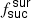 $ \mathit{f}^{\,\mathsf{sur}}_{\mathsf{suc}} $