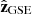 $ {{\hat{\textbf{z}}}_{\text{GSE}}} $