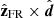 $ {{\hat{\textbf{z}}}_{\text{FR}}}\times {\hat{\boldsymbol{d}}} $