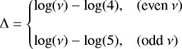 \begin{equation*}\Delta = \left\{ \begin{array}{@{}ll}\displaystyle \log(\nu)-\log(4), & (\text{even}~\nu)\\ [3ex]\displaystyle \log(\nu)-\log(5), & (\text{odd}~\nu)\\ \end{array} \right. \end{equation*}