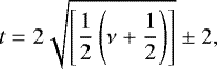 \begin{equation*}t = 2\sqrt{\left[\frac12\left(\nu&#x002B;\frac12\right)\right]}\pm 2, \end{equation*}