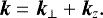 \begin{equation*}\bm{k} = \bm{k}_{\perp} &#x002B; \bm{k}_z. \end{equation*}