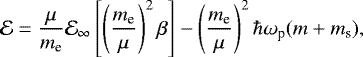 \begin{equation*}\mathcal{E}=\frac{\mu}{m_{\text{e}}}\mathcal{E}_{\infty}\left[\left(\frac{m_{\text{e}}}{\mu}\right)^2\beta\right]-\left(\frac{m_{\text{e}}}{\mu}\right)^2 \hbar \omega_{\text{p}}(m&#x002B;m_{\textrm{s}}), \end{equation*}