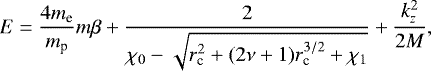 \begin{equation*}E=\frac{4m_{\textrm{e}}}{m_{\textrm{p}}}m\beta &#x002B;\frac{2}{\chi_0-\sqrt{r_{\textrm{c}}^2 &#x002B;(2\nu&#x002B;1)r_{\textrm{c}}^{3/2}&#x002B;\chi_1}} &#x002B;\frac{k_z^2}{2M}, \end{equation*}