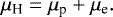 \begin{equation*}\mu_{\text{H}} = \mu_{\text{p}}&#x002B;\mu_{\text{e}}. \end{equation*}