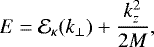 \begin{equation*}E = \mathcal{E}_{\kappa}(k_{\perp}) &#x002B;\frac{k_z^2}{2M}, \end{equation*}