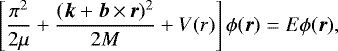 \begin{equation*}\left[\frac{\pi^2}{2\mu} &#x002B;\frac{(\bm{k}&#x002B;\bm{b}\,{\times}\,\bm{r})^2}{2M} &#x002B;V(r) \right]\phi(\bm{r}) =E\phi(\bm{r}), \end{equation*}