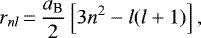 \begin{equation*}r_{nl}\,{=}\,\frac{a_{\text{B}}}{2}\left[3n^2-l(l&#x002B;1)\right], \end{equation*}