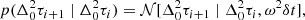 $$ \begin{aligned} p(\Delta _0^2\tau _{i+1} \mid \Delta _0^2\tau _i) = \mathcal{N} [\Delta _0^2\tau _{i+1} \mid \Delta _0^2\tau _i, \omega ^2 \delta t], \end{aligned} $$