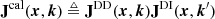 $$ \mathbf J ^\mathrm{cal}(\boldsymbol{x}, \boldsymbol{k}) \triangleq \mathbf J ^\mathrm{DD}(\boldsymbol{x}, \boldsymbol{k}) \mathbf J ^\mathrm{DI}(\boldsymbol{x}, \boldsymbol{k}^{\prime} ) $$