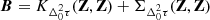 $ \boldsymbol{B} = K_{\Delta_0^2\tau}(\mathbf{Z},\mathbf{Z}) + \Sigma_{\Delta_0^2\tau}(\mathbf{Z},\mathbf{Z}) $