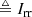 $$ \begin{aligned} &\triangleq I_{\rm rr} \end{aligned} $$