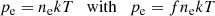 $$ \begin{aligned} p_{\rm e} = n_{\rm e} kT \quad \mathrm{with} \quad p_{\rm e} = f n_{\rm e} kT \end{aligned} $$