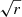 $ \sqrt{r} $
