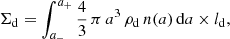 $$ \begin{aligned} {\Sigma }_{\rm d}= \int _{a_-}^{a_+}\frac{4}{3}\,\pi \, a^3\, \rho _{\rm d}\, n(a)\,\mathrm{d}a\times l_{\rm d}, \end{aligned} $$