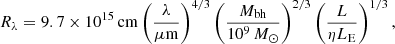 $$ \begin{aligned} R_\lambda =9.7\times 10^{15}\,\mathrm{cm} \left(\frac{\lambda }{\mu \mathrm{m}} \right)^{4/3} \left(\frac{M_{\rm bh}}{10^9\,M_{\odot }} \right)^{2/3} \left(\frac{L}{\eta L_{\rm E}} \right)^{1/3}, \end{aligned} $$