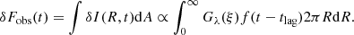 $$ \begin{aligned} \delta F_{\rm obs}(t) = \int \delta I(R,t)\mathrm{d}A \propto \int _0^\infty G_{\lambda }(\xi )f(t-t_{\rm lag}) 2 \pi R \mathrm{d}R. \end{aligned} $$