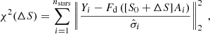 $$ \begin{aligned} \chi ^2(\Delta S) = \sum _{i=1}^{n_\mathrm{stars} } \left\Vert\frac{Y_i- F_\mathrm{d} \left([S_0+\Delta S]A_i\right)}{\hat{\sigma }_i}\right\Vert_2^2\;, \end{aligned} $$