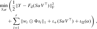 $$ \begin{aligned}&\min _{S,\alpha } \Bigg (\frac{1}{2} \Vert Y - F_\mathrm{d} (S\alpha V^\top )\Vert ^2_\mathrm{F} \nonumber \\&\qquad + \sum _{i=1}^{r} \Vert w_i \odot \Phi s_i\Vert _1 + \iota _+(S\alpha V^\top ) + \iota _\Omega (\alpha )\Bigg )\;, \end{aligned} $$