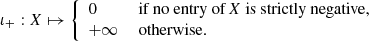 $$ \begin{aligned} \iota _+:X \mapsto {\left\{ \begin{array}{ll} 0 &\text{ if} \text{ no} \text{ entry} \text{ of}\, {X} \text{ is} \text{ strictly} \text{ negative},\\ +\infty&\text{ otherwise.} \end{array}\right.} \end{aligned} $$