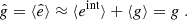 $$ \begin{aligned} \hat{g} = \langle \hat{e} \rangle&\approx \langle e^\mathrm{int} \rangle + \langle g \rangle = g\;. \end{aligned} $$