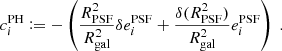 $$ \begin{aligned} c_i^\mathrm{PH} \mathrel {\mathop :}=-\left(\frac{R^2_\mathrm{PSF} }{R^2_\mathrm{gal} } \delta e_i^\mathrm{PSF} + \frac{\delta (R^2_\mathrm{PSF} )}{R^2_\mathrm{gal} }e_i^\mathrm{PSF} \right)\;. \end{aligned} $$