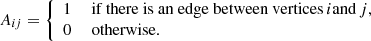 $$ \begin{aligned} A_{ij} = {\left\{ \begin{array}{ll} 1 &\text{ if} \text{ there} \text{ is} \text{ an} \text{ edge} \text{ between} \text{ vertices} \, {i} \text {and} \, {j},\\ 0&\text{ otherwise}. \end{array}\right.} \end{aligned} $$