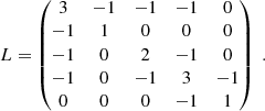 $$ \begin{aligned} L = \begin{pmatrix} 3&-1&-1&-1&0\\ -1&1&0&0&0\\ -1&0&2&-1&0\\ -1&0&-1&3&-1\\ 0&0&0&-1&1 \end{pmatrix}\;. \end{aligned} $$